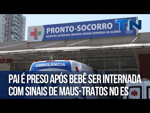 Pai é preso após bebê ser internada com sinais de maus tratos no ES