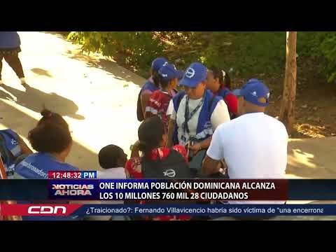 ONE informa población dominicana alcanza los 10 millones 760 mil 28 ciudadanos
