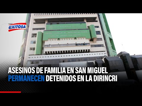 Responsables de asesinato a familia en San Miguel permanecen detenidos en la Dirincri
