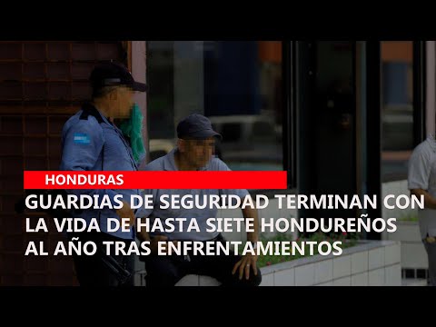 Guardias de seguridad terminan con la vida de hasta siete hondureños al año tras enfrentamientos