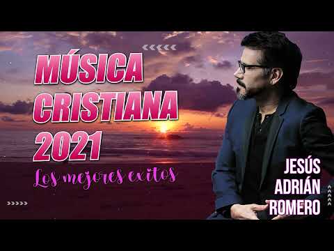 LO MEJOR DE JESUS ADRIAN ROMERO MUSICA CRISTIANA - JESÚS ADRIAN ROMERO SUS MEJORES EXITOS