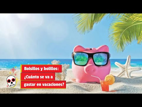 Bolsillos y bolillos: ¿Cuánto se va a gastar en vacaciones?