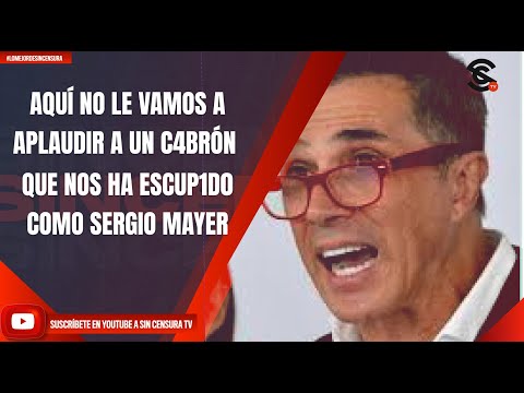 AQUÍ NO LE VAMOS A APLAUDIR A UN C4BRÓN QUE NOS HA ESCUP1D0 COMO SERGIO MAYER