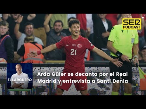 El Larguero | Arda Güler se decanta por el Real Madrid y entrevista a Santi Denia