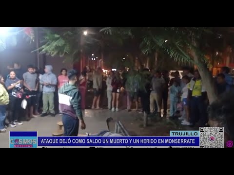 Trujillo: ataque dejó como saldo un muerto y un herido en Monserrate