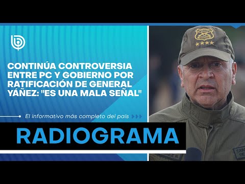 Continúa controversia entre PC y gobierno por ratificación de general Yáñez: Es una mala señal