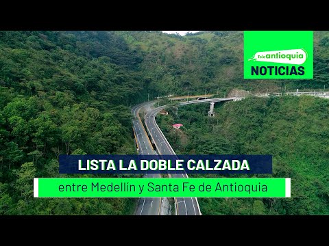 Lista la doble calzada entre Medellín y Santa Fe de Antioquia - Teleantioquia Noticias