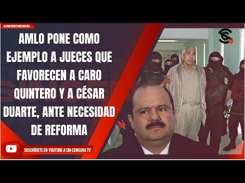 AMLO PONE DE EJEMPLO A JUECES QUE FAVORECEN A QUINTERO Y CÉSAR DUARTE, ANTE NECESIDAD DE REFORMA