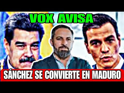 VOX AVISA PEDRO SÁNCHEZ SE CONVIERTE EN EL NICOLÁS MADURO ESPAÑOL
