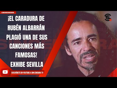 ¡EL CARADURA DE RUBÉN ALBARRÁN PLAGIÓ UNA DE SUS CANCIONES MÁS FAMOSAS! EXHIBE SEVILLA