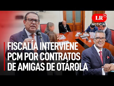 Fiscalía interviene PCM por contratos de amigas de Otárola | LR+ Noticias