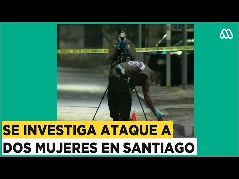 Se investiga ataque a dos mujeres en Santiago: Ambas recibieron impactos del desconocido atacante