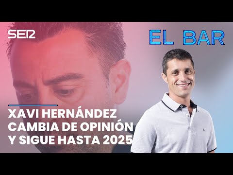 ? EL BAR | XAVI HERNÁNDEZ CAMBIA DE OPINIÓN Y SIGUE HASTA 2025