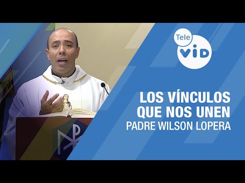 Los vínculos que nos unen, Padre Wilson Lopera  Oradores Tele VID