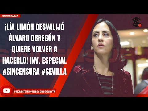 ¡LÍA LIMÓN DESVALIJÓ ÁLVARO OBREGÓN Y QUIERE VOLVER A HACERLO! INV. ESPECIAL #SINCENSURA #SEVILLA