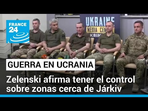 Zelenski asegura que retomaron el control sobre zonas cerca de Járkiv • FRANCE 24 Español