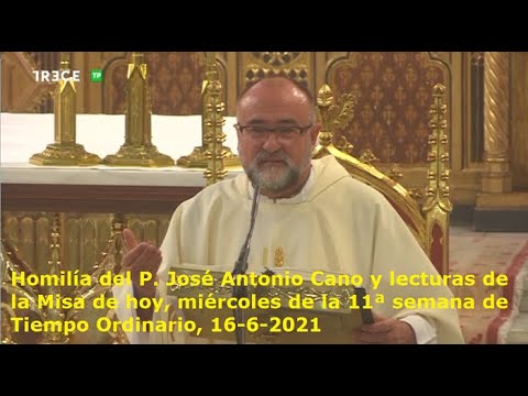 Homilía del P. José A. Cano y lecturas de Misa, miércoles 11ª semana  Tiempo Ordinario, 16-6-2021
