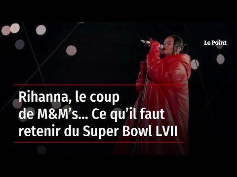 Rihanna, le coup de M&M’s… Ce qu’il faut retenir du Super Bowl LVII