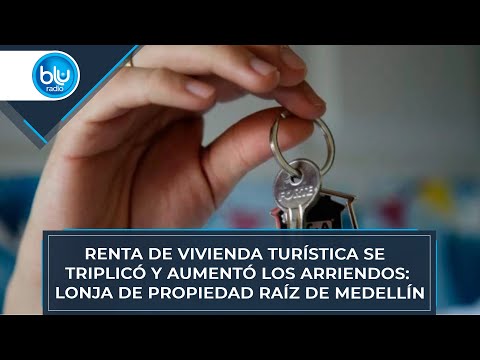 Renta de vivienda turística se triplicó y aumentó los arriendos: Lonja de Propiedad Raíz de Medellín
