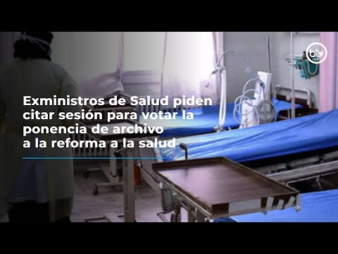 Exministros de Salud piden citar sesión para votar la ponencia de archivo a la reforma a la salud