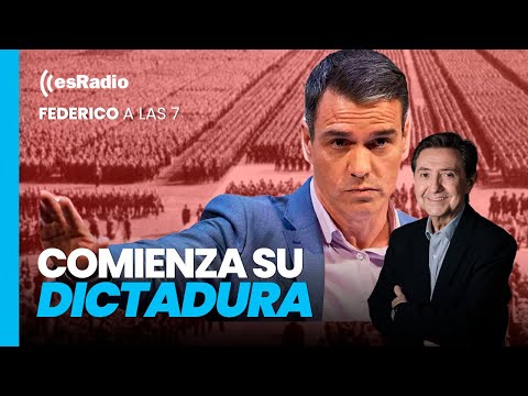 Federico a las 7: Primer día de la dictadura de Pedro Sánchez
