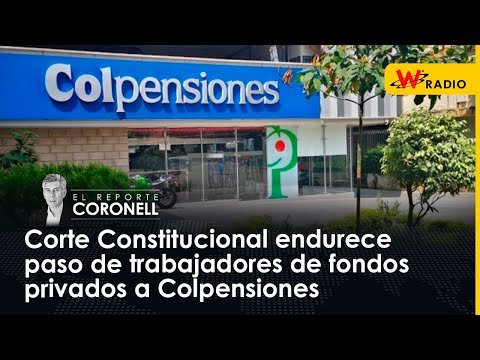 Corte Constitucional endurece paso de trabajadores de fondos privados a Colpensiones