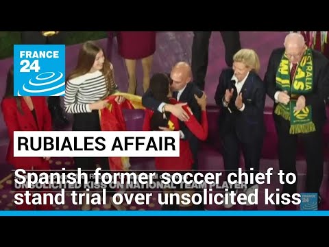 Spain former football chief Rubiales to stand trial over kiss • FRANCE 24 English