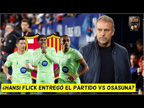 HANSI FLICK SE EQUIVOCÓ ante OSASUNA y BARCELONA se despide del INVICTO en LA LIGA | Futbol Center