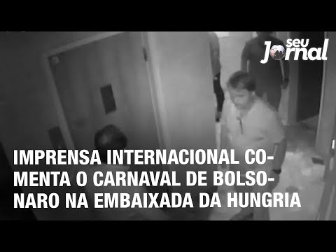 Imprensa internacional comenta o carnaval de Bolsonaro na embaixada da Hungria