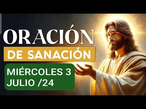 ORACIÓN DE SANACIÓN.  MIÉRCOLES 3 DE JULIO 2024.