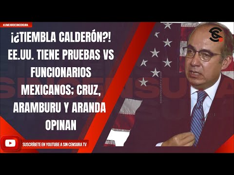 ¡¿TIEMBLA CALDERÓN?! EE.UU. TIENE PRUEBAS VS FUNCIONARIOS MEXICANOS; CRUZ, ARAMBURU Y ARANDA  OPINAN