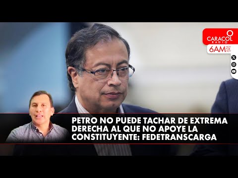 Petro no puede tachar de extrema derecha al que no apoye la constituyente: Fedetranscarga