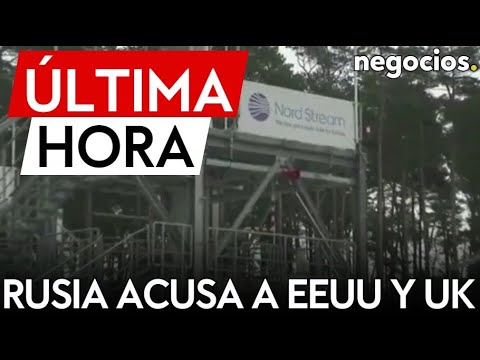 ÚLTIMA HORA | Rusia acusa a EEUU y UK de tener un papel directo en la explosión del Nord Stream