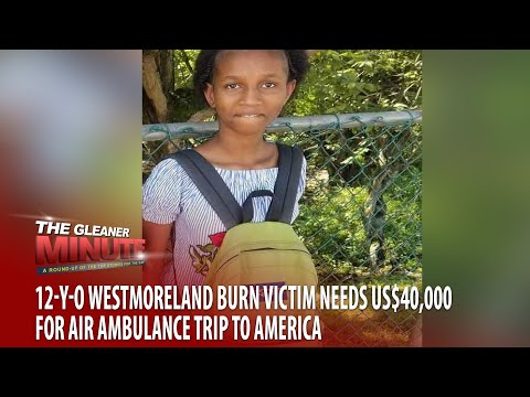 THE GLEANER MINUTE: 12-y-o fire victim needs US$40k | Silk Boss questioned | Couple murdered in bed