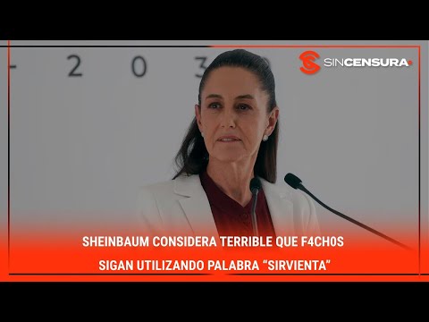 #Sheinbaum considera TERRIBLE que f4ch0s sigan utilizando palabra “sirvienta”