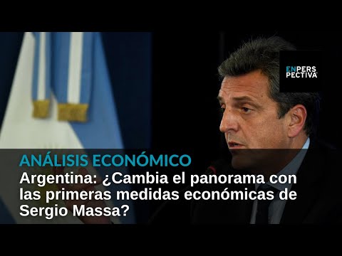 Argentina: ¿Cambia el panorama con las primeras medidas económicas de Sergio Massa?