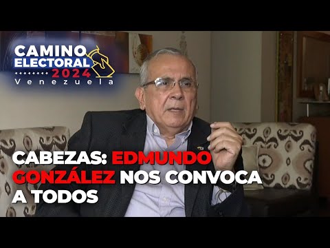 Cabezas: Edmundo González nos convoca a todos - Camino Electoral Venezuela 2024