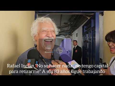 Rafael Inclán No se hacer nada , no tengo capital para retirarme A sus 83 años sigue trabajando