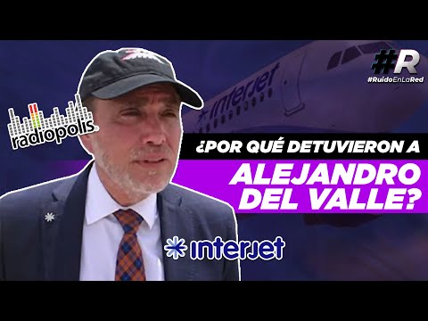 ¿Quién es Alejandro del Valle y por qué lo detuvieron | Interjet en bancarrota