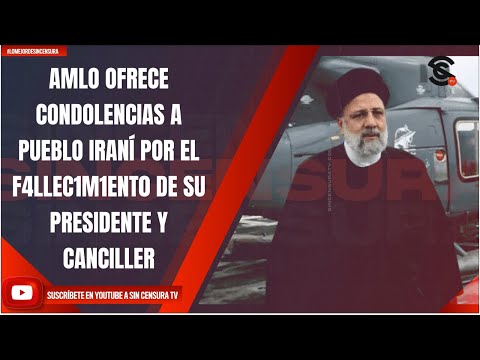 AMLO OFRECE CONDOLENCIAS A PUEBLO IRANÍ POR EL F4LLEC1M1ENT0 DE SU PRESIDENTE Y CANCILLER