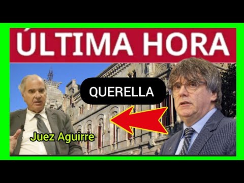 #ÚLTIMAHORA - PUIGDEMONT SE QUERELLA CONTRA JUEZ AGUIRRE