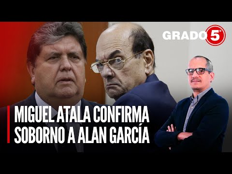 Odebrecht: Miguel Atala confirma soborno a Alan García | Grado 5 con David Gómez Fernandini