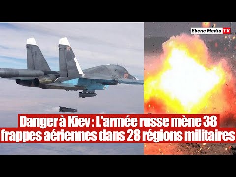 Danger à Kiev : L'armée russe a mené 38 frappes aériennes dans 28 régions