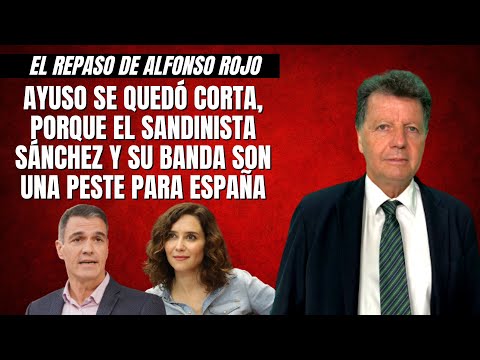 Alfonso Rojo: “Ayuso se quedó corta, porque el sandinista Sánchez y su banda son una peste”