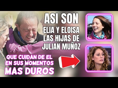 Así son ELIA y ELOÍSA las DESCONOCIDAS HIJAS de JULIÁN MUÑOZ y MAYTE ZALDÍVAR que CUIDAN a su PADRE