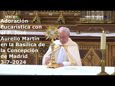 Adoración Eucarística con P. José Aurelio Martín en Basílica de la Concepción de Madrid, 3-7-2024