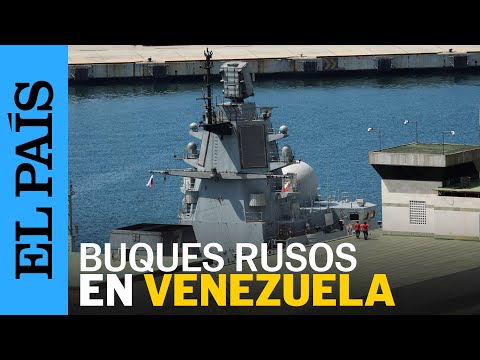 VENEZUELA | Buques militares rusos llegan a Venezuela | EL PAÍS