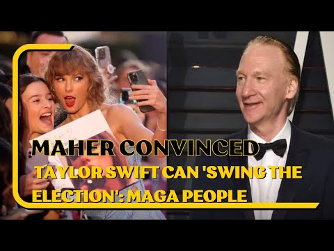 Bill Maher is convinced Taylor Swift can 'swing the election': MAGA people 'should be very careful'