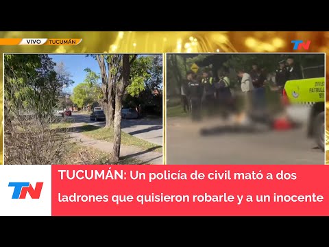 TUCUMÁN I Balacera: un policía de civil mató a dos ladrones que quisieron robarle y a un inocente