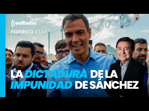 Federico a las 7: La dictadura de la impunidad de Sánchez